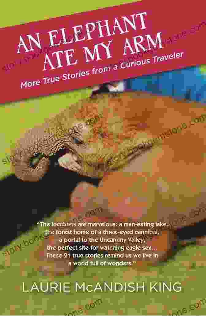 An Elephant Ate My Arm: A Memoir By Lawrence Anthony An Elephant Ate My Arm: More True Stories From A Curious Traveler (The Curious Traveler)