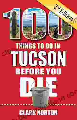 100 Things To Do In Tucson Before You Die 2nd Edition