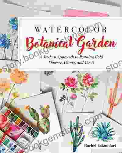 Watercolor Botanical Garden: A Modern Approach To Painting Bold Flowers Plants And Cacti