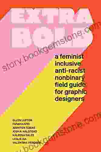 Extra Bold: A Feminist Inclusive Anti Racist Nonbinary Field Guide For Graphic Designers