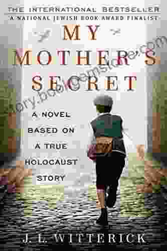 My Mother S Secret: A Novel Based On A True Holocaust Story