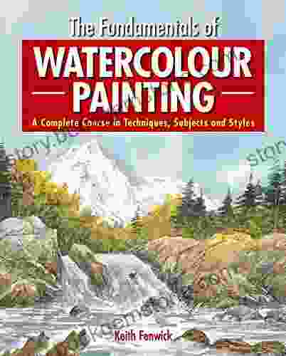 The Fundamentals Of Watercolour Painting: A Complete Course In Techniques Subjects And Styles