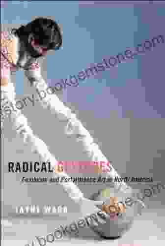 Radical Gestures: Feminism And Performance Art In North America