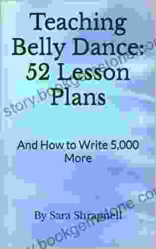 Teaching Belly Dance: 52 Lesson Plans: And How To Write 5 000 More