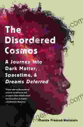 The Disordered Cosmos: A Journey Into Dark Matter Spacetime And Dreams Deferred