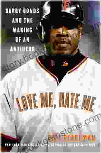 Love Me Hate Me: Barry Bonds And The Making Of An Antiher