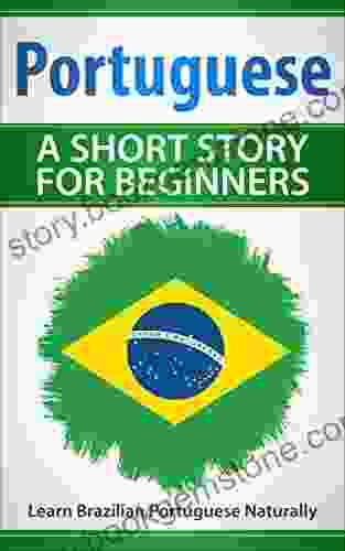 Portuguese A Short Story For Beginners: Learn Brazilian Portuguese Naturally