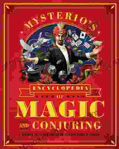 Mysterio S Encyclopedia Of Magic And Conjuring: A Complete Compendium Of Astonishing Illusions