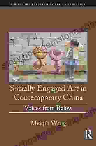 Socially Engaged Art In Contemporary China: Voices From Below (Routledge Research In Art And Politics)