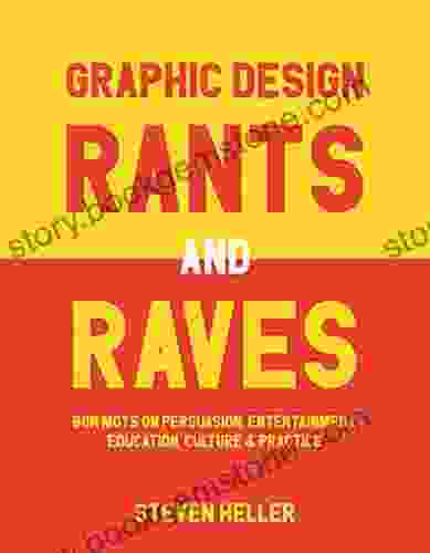 Graphic Design Rants And Raves: Bon Mots On Persuasion Entertainment Education Culture And Practice