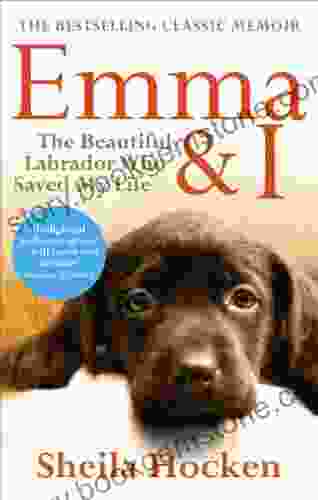 Emma And I: The Beautiful Labrador Who Saved My Life