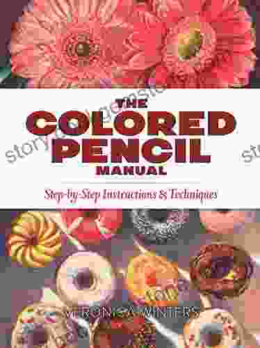 The Colored Pencil Manual: Step By Step Instructions And Techniques