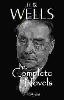 H G Wells: The Complete Novels The Time Machine The War Of The Worlds The Invisible Man The Island Of Doctor Moreau When The Sleeper Wakes A Modern Utopia And Much More