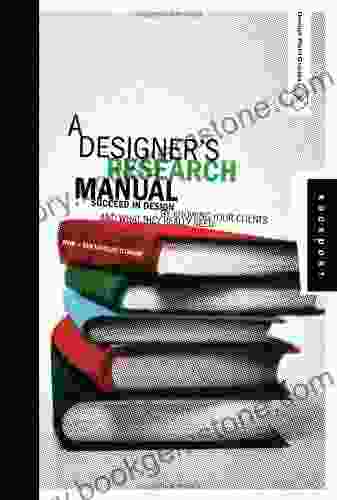 A Designer S Research Manual: Succeed In Design By Knowing Your Clients And What They Really Need (Design Field Guide)