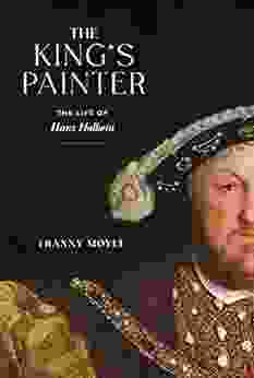 The King S Painter: The Life Of Hans Holbein