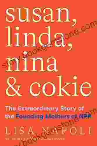 Susan Linda Nina Cokie: The Extraordinary Story Of The Founding Mothers Of NPR