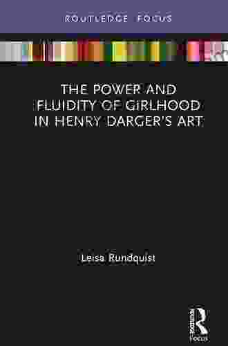 The Power And Fluidity Of Girlhood In Henry Darger S Art (Routledge Focus On Art History And Visual Studies)