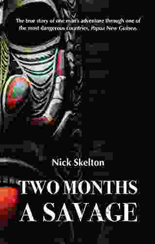 Two Months A Savage: A True Story Of Adventure In Papua New Guinea