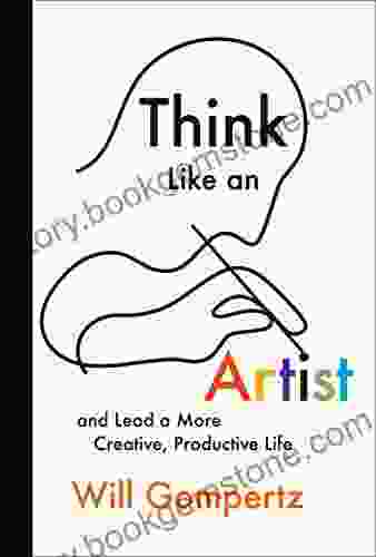 Think Like An Artist: And Lead A More Creative Productive Life