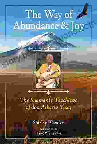 The Way Of Abundance And Joy: The Shamanic Teachings Of Don Alberto Taxo