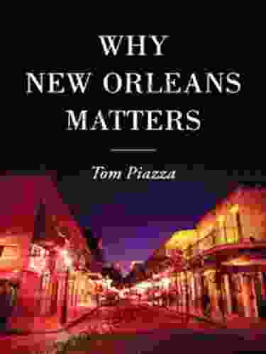 Why New Orleans Matters Tom Piazza